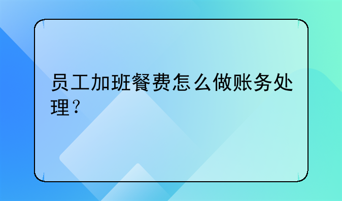 员工加班餐费怎么做账务处理?
