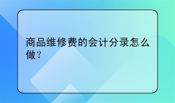 商品维修费的会计分录怎么做?