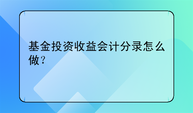 基金投资收益会计分录怎么做?