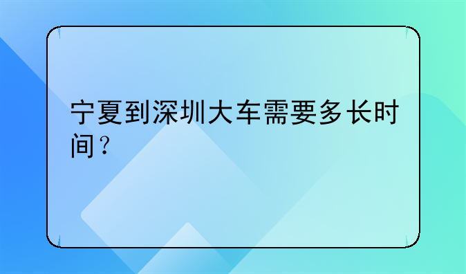 宁夏到深圳大车需要多长时间?