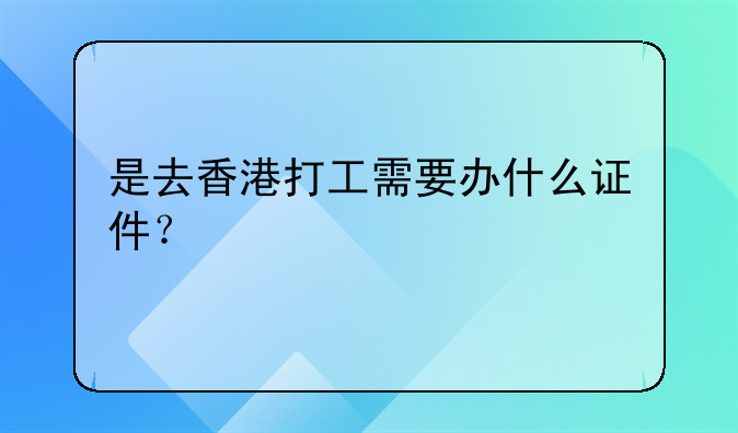 是去香港打工需要办什么证件?