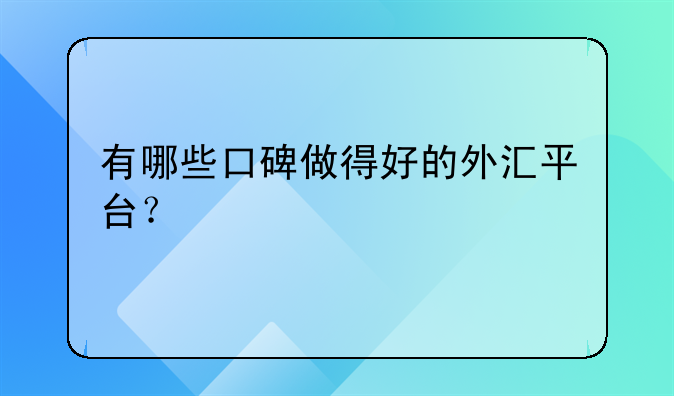 有哪些口碑做得好的外汇平台?