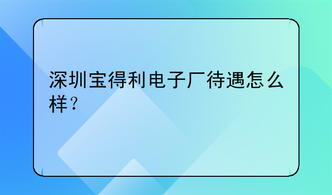 深圳宝得利电子厂待遇怎么样?