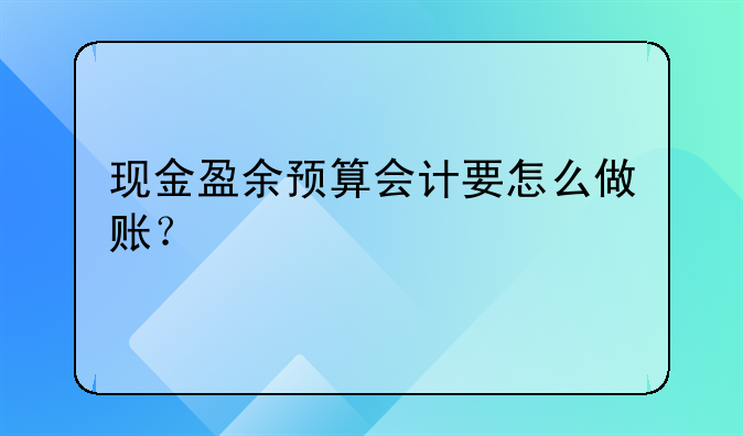 现金盈余预算会计要怎么做账?