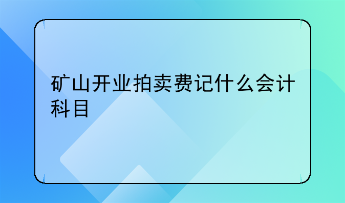 矿山开业拍卖费记什么会计科目