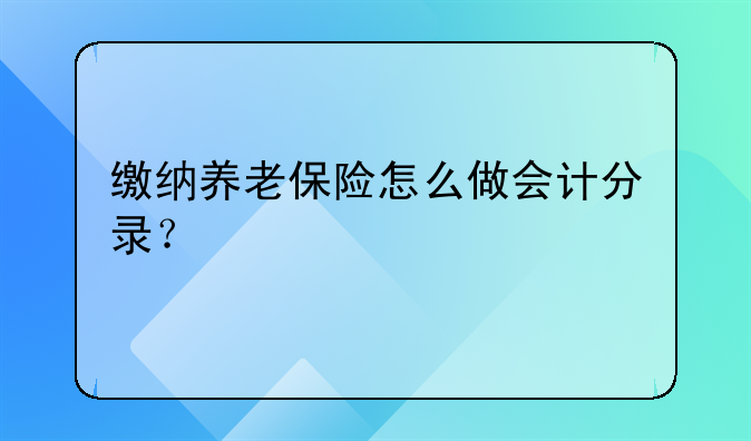缴纳养老保险怎么做会计分录?