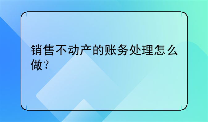 销售不动产的账务处理怎么做?