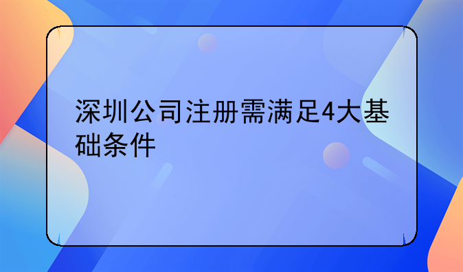 深圳公司注册需满足4大基础条件