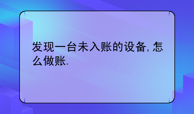 发现一台未入账的设备,怎么做账.
