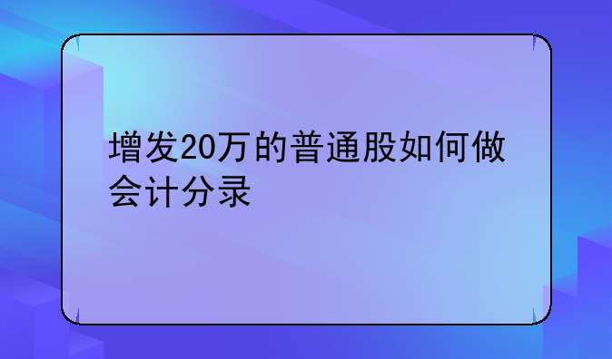 增发20万的普通股如何做会计分录