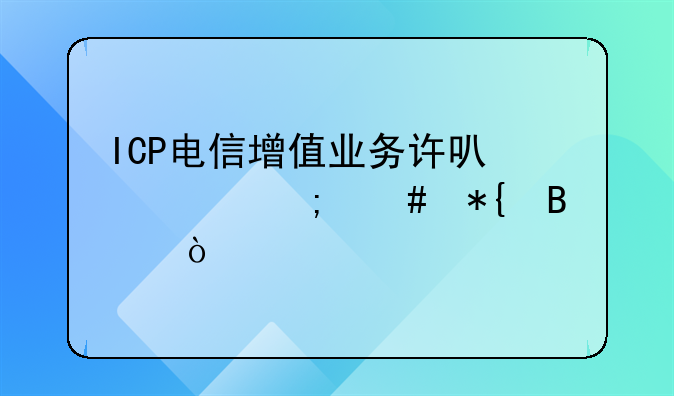 ICP电信增值业务许可证怎么办理？