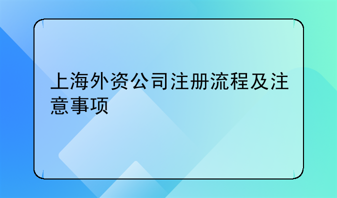 上海的外资公司注册流程—上海外资公司注册流程及注意事项