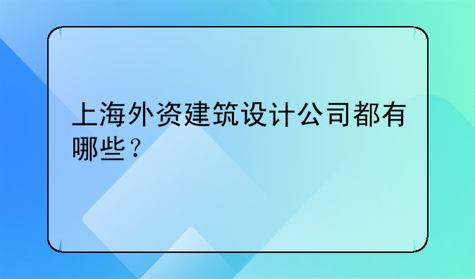 上海外资建筑设计公司都有哪些？