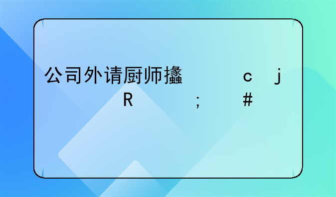 公司外请厨师支付的费用怎么入账