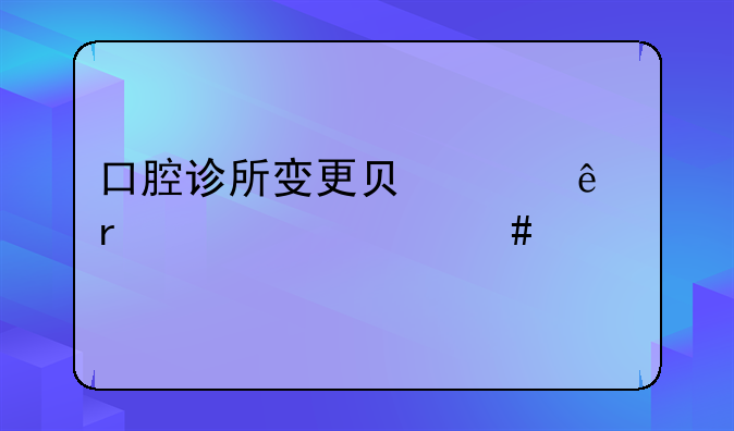 口腔诊所变更负责人需要什么手续