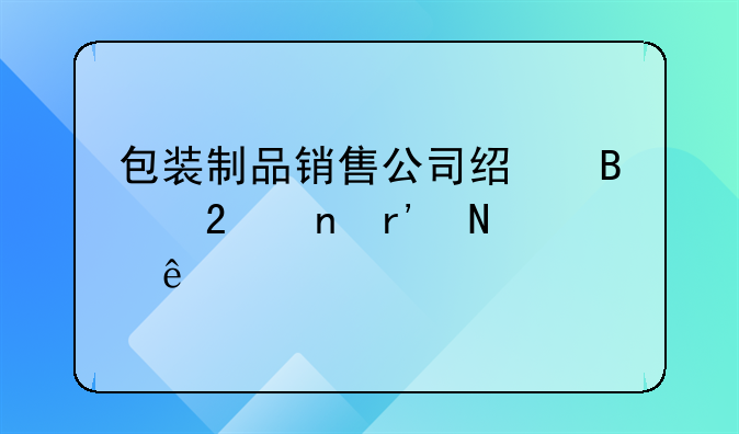 包装制品销售公司经营范围有哪些