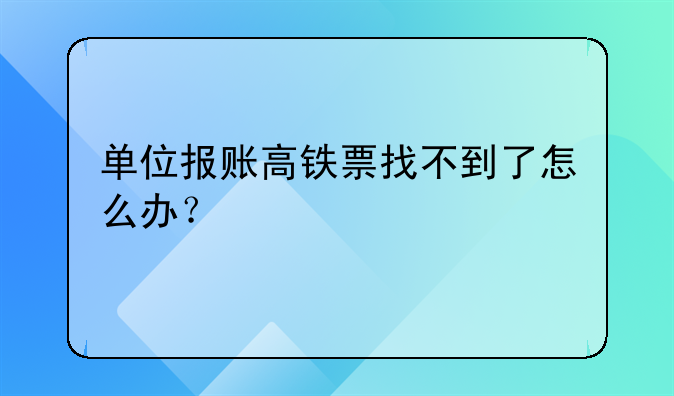 单位报账高铁票找不到了怎么办？