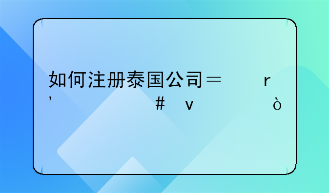 如何注册泰国公司？有什么条件？