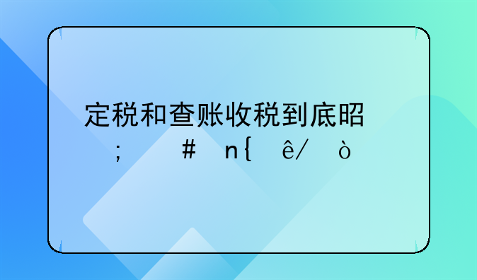 定税和查账收税到底是怎么回事？