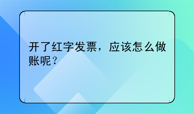 开了红字发票，应该怎么做账呢？
