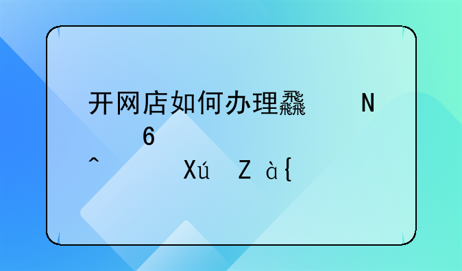 开网店如何办理食品经营许可证？