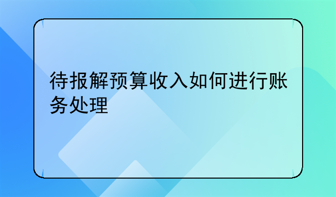 待报解预算收入如何进行账务处理