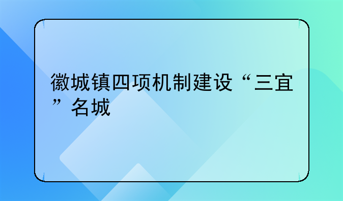 徽城镇四项机制建设“三宜”名城