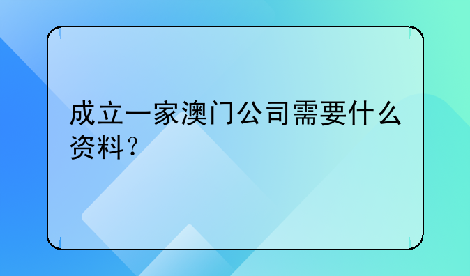 成立一家澳门公司需要什么资料?