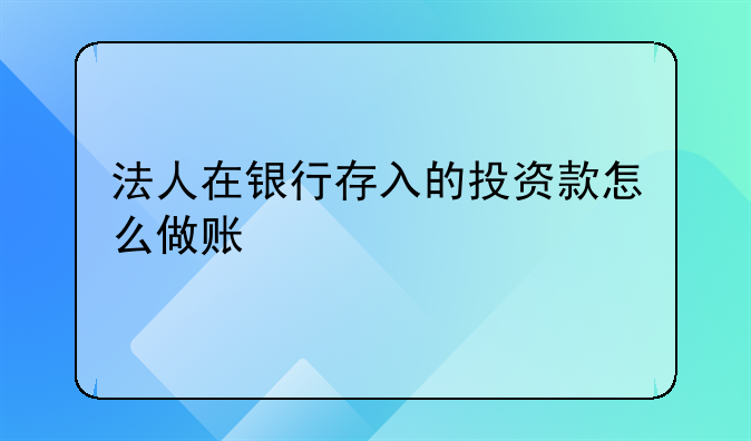 法人在银行存入的投资款怎么做账