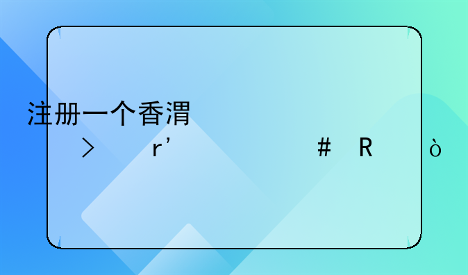 注册一个香港空壳公司有什么用？