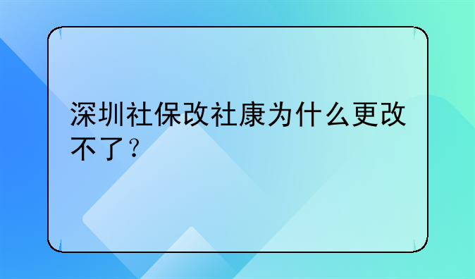 深圳社保改社康为什么更改不了？
