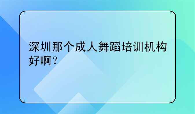 深圳那个成人舞蹈培训机构好啊？