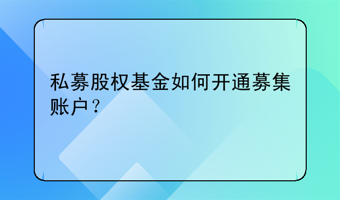 私募股权基金如何开通募集账户?