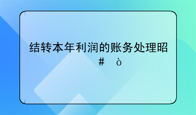 结转本年利润的账务处理是什么？