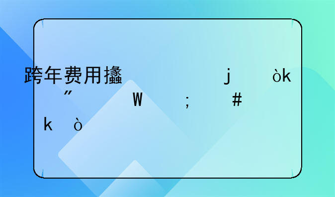 跨年费用支出的会计分录怎么做？