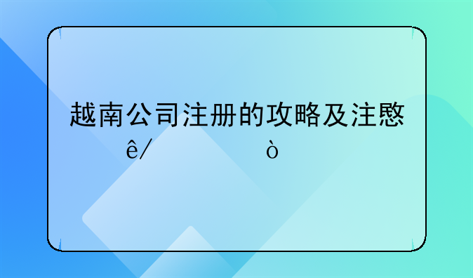 越南公司注册的攻略及注意事项？
