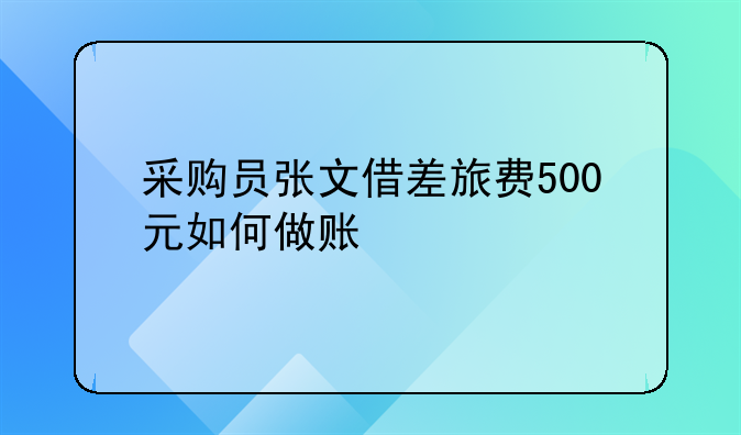 采购员张文借差旅费500元如何做账