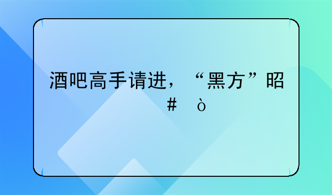 酒吧高手请进，“黑方”是什么？