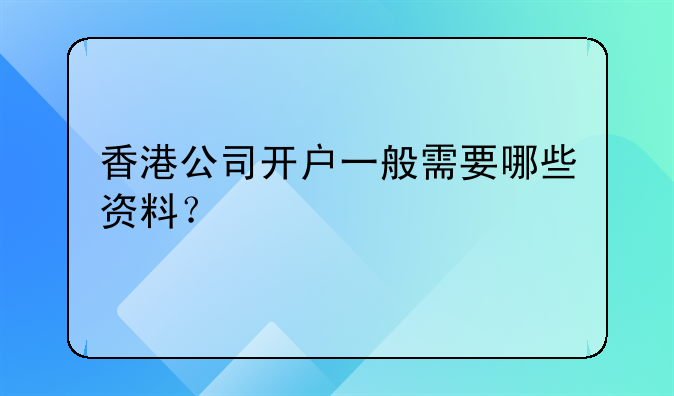 香港公司开户一般需要哪些资料?