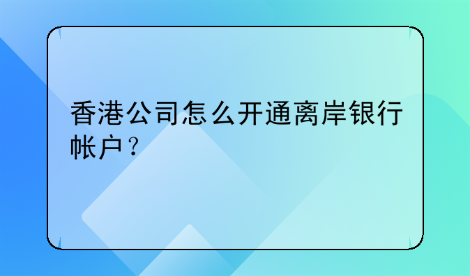 香港公司怎么开通离岸银行帐户?