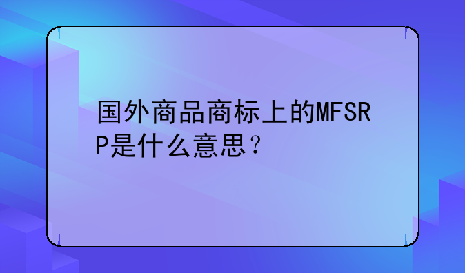 国外商品商标上的MFSRP是什么意思?