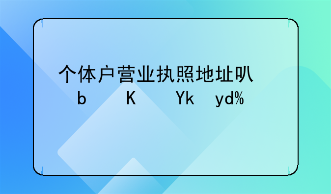 个体营业执照注册地址可以是住宅吗