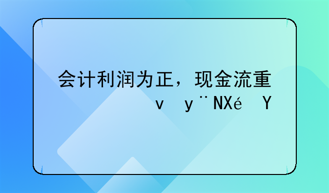 会计利润为正，现金流量为负的原因