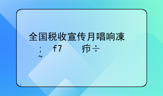 全国税收宣传月唱响减税降费好声音