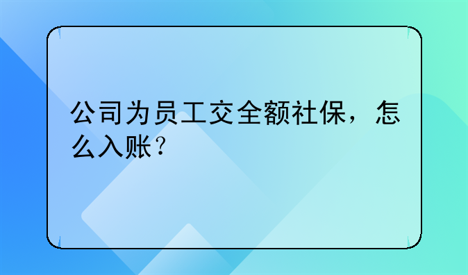 公司为员工交全额社保，怎么入账？