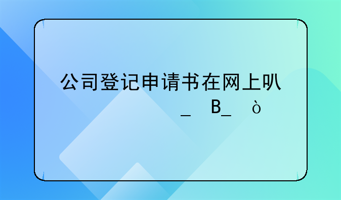 公司登记申请书在网上可以签字吗？