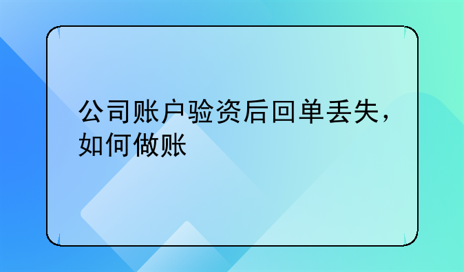 公司账户验资后回单丢失，如何做账