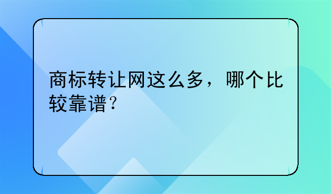 商标转让网这么多，哪个比较靠谱？