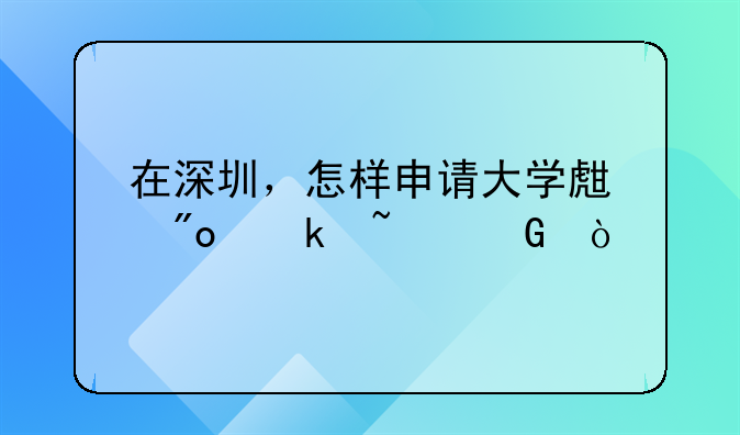 在深圳，怎样申请大学生创业基金？