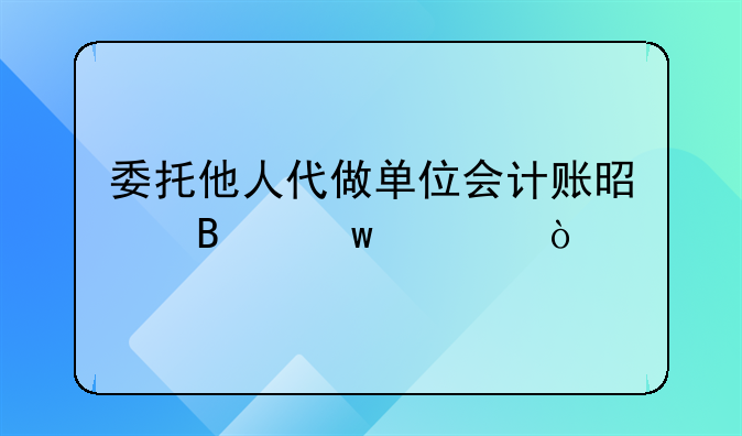 委托他人代做单位会计账是否违规？